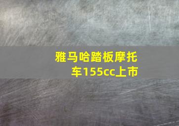 雅马哈踏板摩托车155cc上市