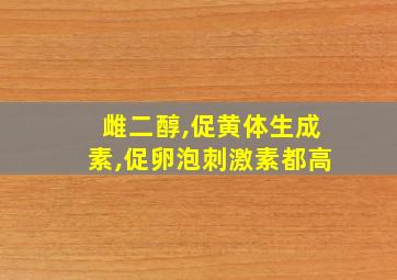 雌二醇,促黄体生成素,促卵泡刺激素都高