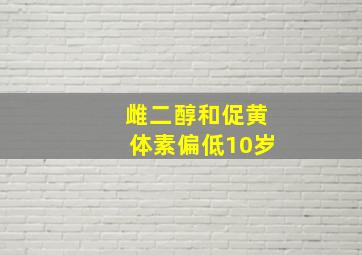 雌二醇和促黄体素偏低10岁