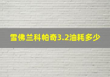 雪佛兰科帕奇3.2油耗多少