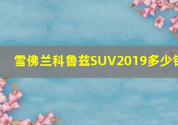 雪佛兰科鲁兹SUV2019多少钱