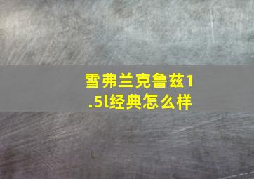 雪弗兰克鲁兹1.5l经典怎么样