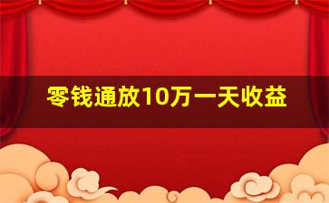 零钱通放10万一天收益