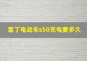 雷丁电动车s50充电要多久