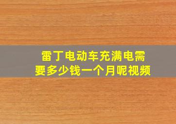 雷丁电动车充满电需要多少钱一个月呢视频