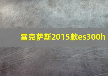 雷克萨斯2015款es300h