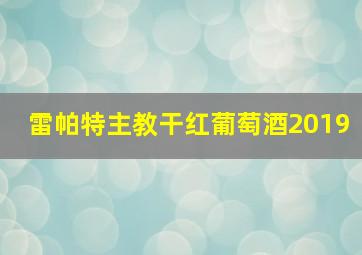 雷帕特主教干红葡萄酒2019