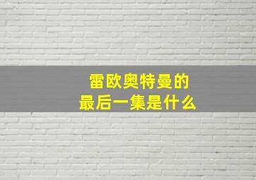 雷欧奥特曼的最后一集是什么