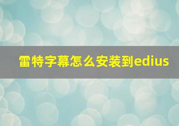 雷特字幕怎么安装到edius