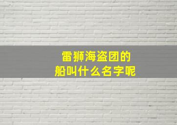 雷狮海盗团的船叫什么名字呢