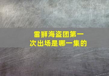 雷狮海盗团第一次出场是哪一集的