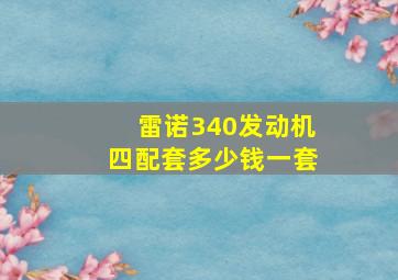 雷诺340发动机四配套多少钱一套