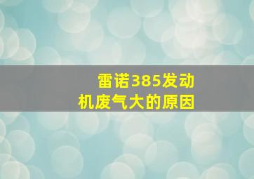 雷诺385发动机废气大的原因