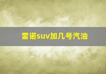 雷诺suv加几号汽油