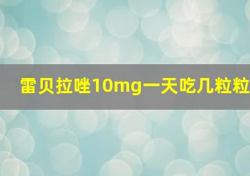 雷贝拉唑10mg一天吃几粒粒