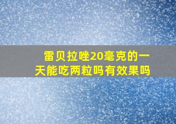 雷贝拉唑20毫克的一天能吃两粒吗有效果吗