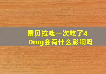 雷贝拉唑一次吃了40mg会有什么影响吗