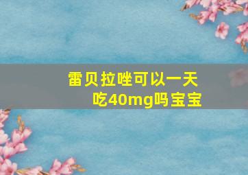 雷贝拉唑可以一天吃40mg吗宝宝