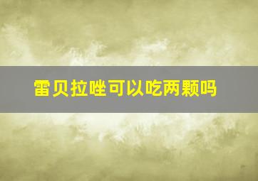 雷贝拉唑可以吃两颗吗