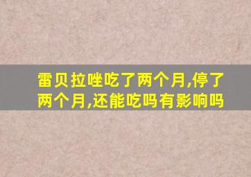 雷贝拉唑吃了两个月,停了两个月,还能吃吗有影响吗