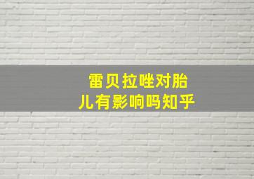 雷贝拉唑对胎儿有影响吗知乎