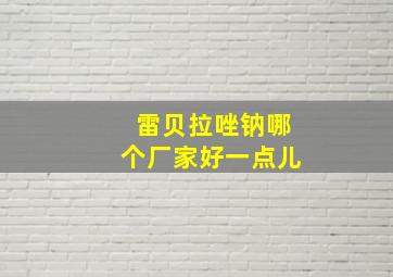 雷贝拉唑钠哪个厂家好一点儿