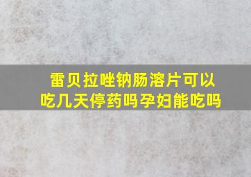 雷贝拉唑钠肠溶片可以吃几天停药吗孕妇能吃吗