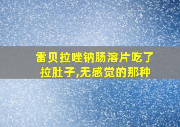 雷贝拉唑钠肠溶片吃了拉肚子,无感觉的那种