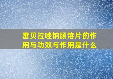 雷贝拉唑钠肠溶片的作用与功效与作用是什么