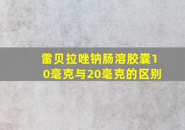 雷贝拉唑钠肠溶胶囊10毫克与20毫克的区别