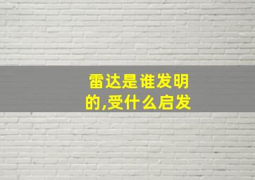 雷达是谁发明的,受什么启发