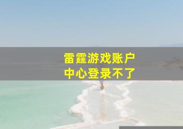 雷霆游戏账户中心登录不了