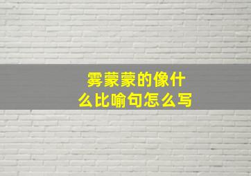 雾蒙蒙的像什么比喻句怎么写