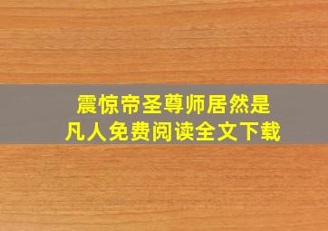 震惊帝圣尊师居然是凡人免费阅读全文下载