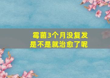 霉菌3个月没复发是不是就治愈了呢