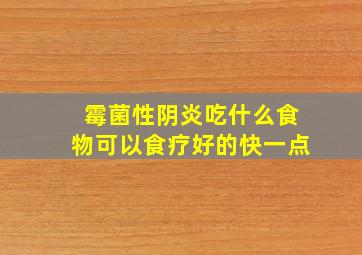 霉菌性阴炎吃什么食物可以食疗好的快一点