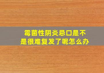 霉菌性阴炎忌口是不是很难复发了呢怎么办