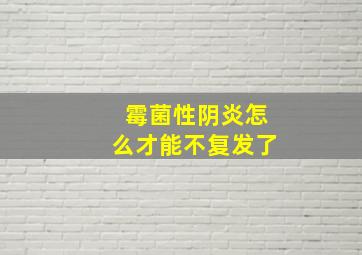 霉菌性阴炎怎么才能不复发了