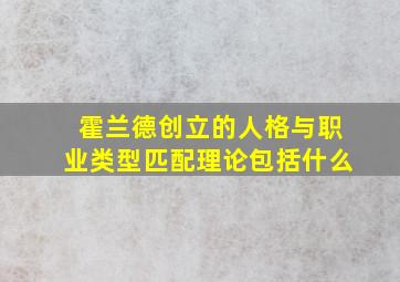 霍兰德创立的人格与职业类型匹配理论包括什么