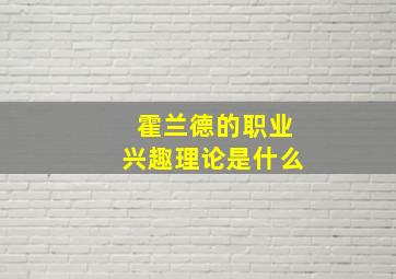 霍兰德的职业兴趣理论是什么