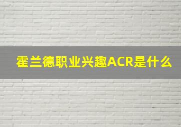 霍兰德职业兴趣ACR是什么