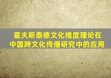 霍夫斯泰德文化维度理论在中国跨文化传播研究中的应用