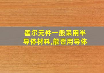 霍尔元件一般采用半导体材料,能否用导体