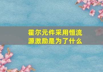 霍尔元件采用恒流源激励是为了什么