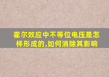 霍尔效应中不等位电压是怎样形成的,如何消除其影响