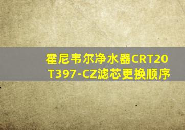 霍尼韦尔净水器CRT20T397-CZ滤芯更换顺序