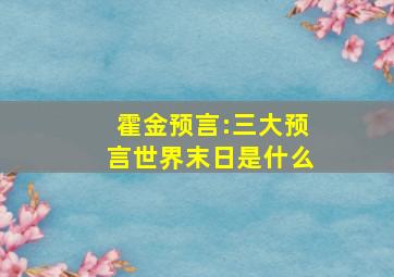 霍金预言:三大预言世界末日是什么