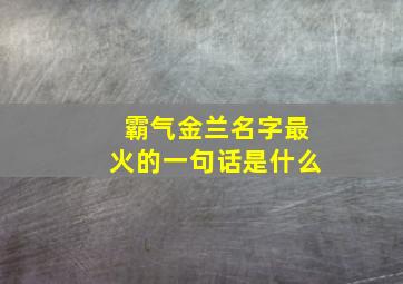 霸气金兰名字最火的一句话是什么