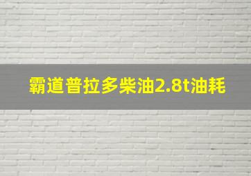 霸道普拉多柴油2.8t油耗