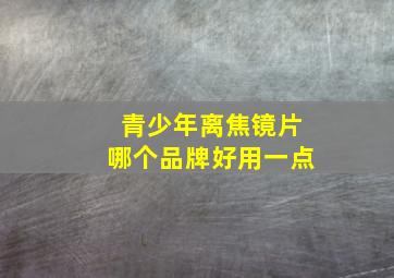 青少年离焦镜片哪个品牌好用一点